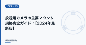 放送用カメラの主要マウント規格完全ガイド : 【2024年最新版】