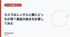 カメラはレンタルと購入どっちが得？損益分岐点を計算してみた