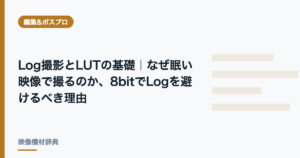 Log撮影とLUTの基礎｜なぜ眠い映像で撮るのか、8bitでLogを避けるべき理由