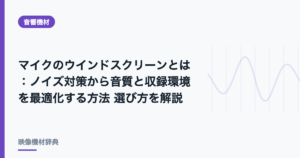 マイクのウインドスクリーンとは : ノイズ対策から音質と収録環境を最適化する方法 選び方を解説