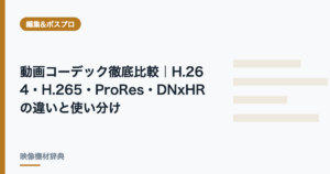 動画コーデック徹底比較｜H.264・H.265・ProRes・DNxHRの違いと使い分け