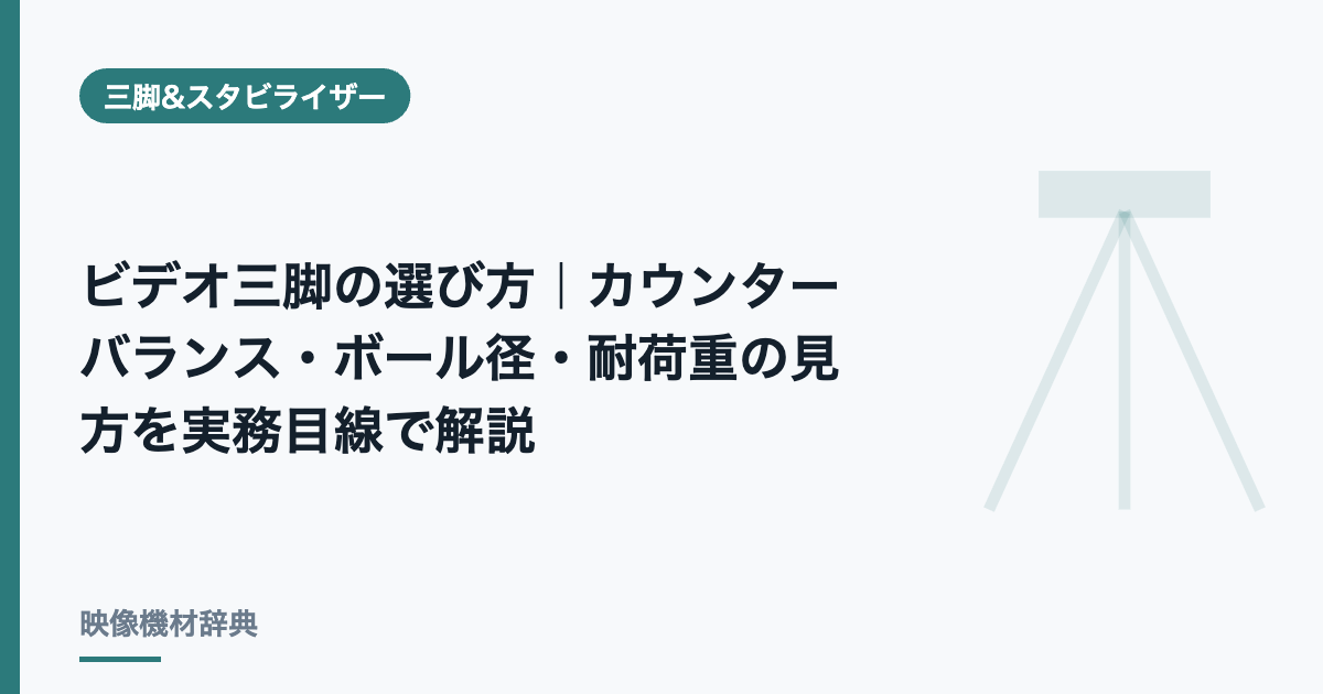 ビデオ三脚の選び方｜カウンターバランス・ボール径・耐荷重の見方を実務目線で解説